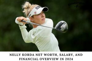 Nelly Korda Net Worth, Salary, and Financial Overview in 2024