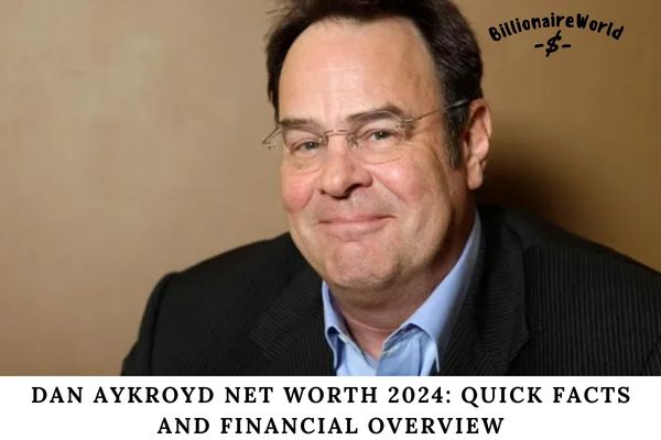 Dan Aykroyd Net Worth 2024: Quick Facts and Financial Overview