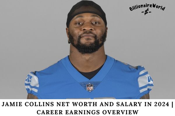 Jamie Collins Net Worth and Salary in 2024 Career Earnings Overview