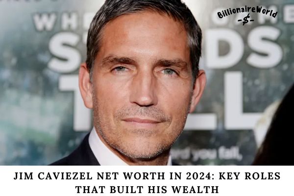 Jim Caviezel Net Worth in 2024_ Key Roles That Built His Wealth