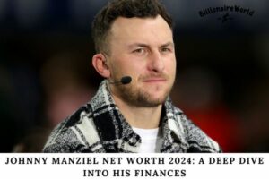 Johnny Manziel Net Worth and Salary A Deep Dive into His Finances