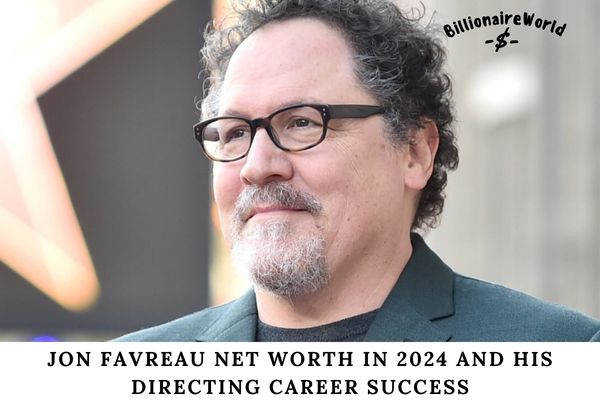 Jon Favreau Net Worth in 2024 and His Directing Career Success