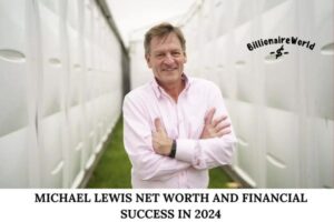 Michael Lewis Net Worth and Financial Success in 2024