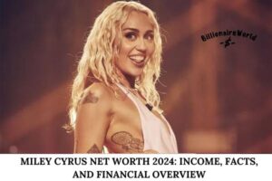 Miley Cyrus Net Worth 2024_ Income, Facts, and Financial Overview