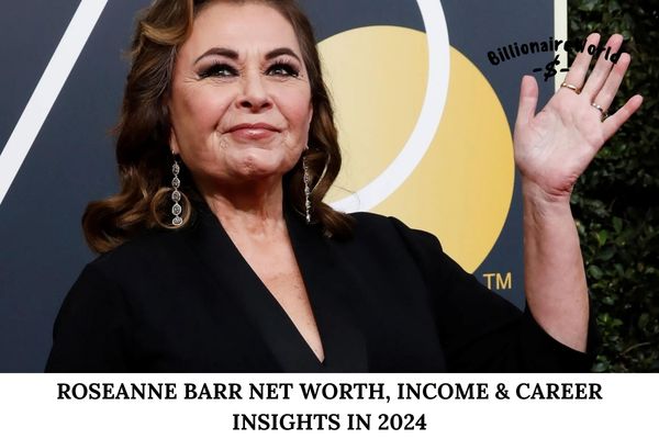 Roseanne Barr Net Worth, Income & Career Insights in 2024