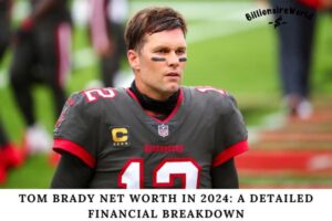 Tom Brady Net Worth in 2024 A Detailed Financial Breakdown