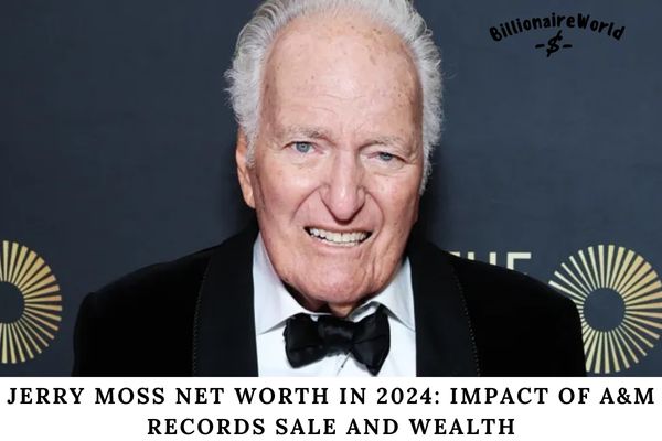 Jerry Moss Net Worth in 2024 Impact of A&M Records Sale and Wealth