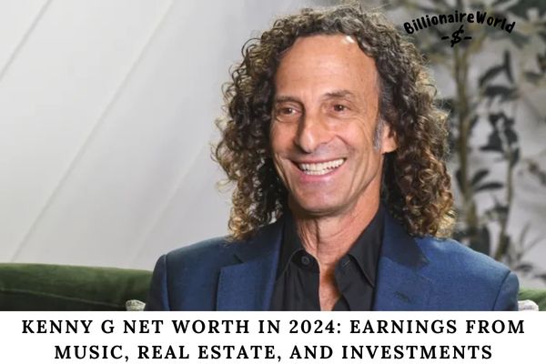 Kenny G Net Worth in 2024 Earnings from Music, Real Estate, and Investments