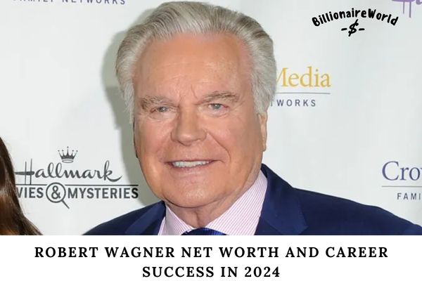 Robert Wagner Net Worth and Career Success in 2024