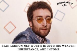 Sean Lennon Net Worth in 2024 His Wealth, Inheritance, and Income